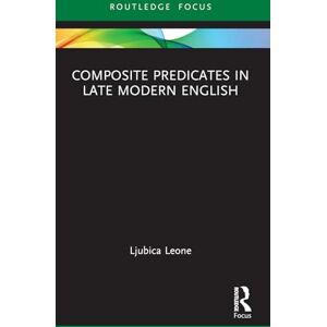 Leone, Ljubica Composite Predicates in Late Modern English (Routledge Focus on Linguistics) Leone, Ljubica Composite Predicates in Late Modern English (Routledge Focus on Linguistics)