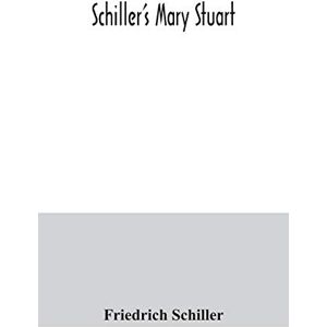 Schiller, Friedrich Schiller's Mary Stuart Schiller, Friedrich Schiller's Mary Stuart