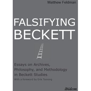 Feldman, Matthew Falsifying Beckett: Essays on Archives, Philosophy, and Methodology in Beckett Studies Feldman, Matthew Falsifying Beckett: Essays on Archives, Philosophy, and Methodology in Beckett Studies