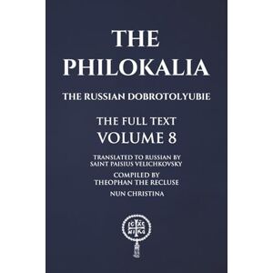 Velichkovsky, Saint Paisius The Philokalia Volume 8: The Russian Dobrotolyubie The Full Text Velichkovsky, Saint Paisius The Philokalia Volume 8: The Russian Dobrotolyubie The Full Text