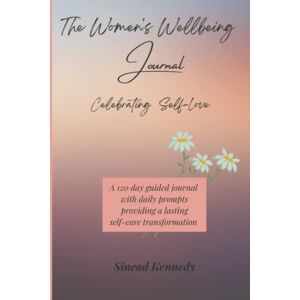 Kennedy, Sinead The Women's Wellbeing Journal: A 120 Day Guided Journal with Daily Prompts Providing a Lasting Self-Care Transformation Celebrating Self-Love Kennedy, Sinead The Women's Wellbeing Journal: A 120 Day Guided Journal with Daily Prompts Providing a Lasting Self-Care Transformation Celebrating Self-Love