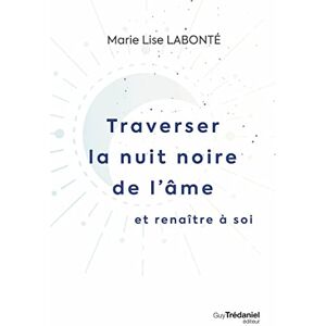 Labonté, Marie Lise Traverser la nuit noire de l'âme et renaître à soi Labonté, Marie Lise Traverser la nuit noire de l'âme et renaître à soi