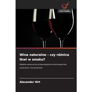 Hirt, Alexander Wina naturalne czy różnica tkwi w smaku?: Badanie sensoryczne przeprowadzone w¿ród ekspertów winiarskich i konsumentów Hirt, Alexander Wina naturalne czy różnica tkwi w smaku?: Badanie sensoryczne przeprowadzone w¿ród ekspertów winiarskich i konsumentów
