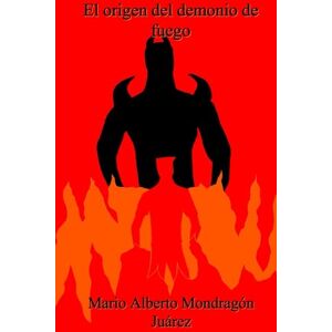 Mondragón Juárez, Mario Alberto El origen del demonio de fuego: 1 (La guerra Hérvalac) Mondragón Juárez, Mario Alberto El origen del demonio de fuego: 1 (La guerra Hérvalac)
