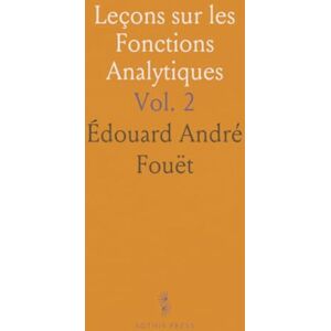 Édouard André, Fouët Leçons sur les Fonctions Analytiques: Théorèmes d'Existence; Étude de Cauchy, Weierstrass, Riemann Édouard André, Fouët Leçons sur les Fonctions Analytiques: Théorèmes d'Existence; Étude de Cauchy, Weierstrass, Riemann