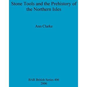 Clarke, Ann Stone Tools and the Prehistory of the Northern Isles: 406 (British Archaeological Reports British Series) Clarke, Ann Stone Tools and the Prehistory of the Northern Isles: 406 (British Archaeological Reports British Series)