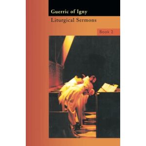 Igny, Guerric of Liturgical Sermons Volume 2: Volume 2: Volume 32 (Cistercian Fathers Series) Igny, Guerric of Liturgical Sermons Volume 2: Volume 2: Volume 32 (Cistercian Fathers Series)