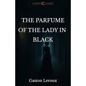 Leroux, Gaston The Perfume of the Lady in Black: Modernized Edition Leroux, Gaston The Perfume of the Lady in Black: Modernized Edition