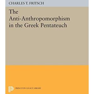 Fritsch, Charles Theodore The Anti-Anthropomorphism in the Greek Pentateuch (Princeton Legacy Library): 2110 Fritsch, Charles Theodore The Anti-Anthropomorphism in the Greek Pentateuch (Princeton Legacy Library): 2110