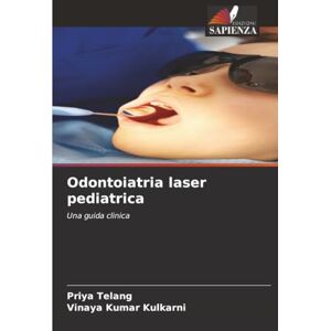 Telang, Priya Odontoiatria laser pediatrica: Una guida clinica Telang, Priya Odontoiatria laser pediatrica: Una guida clinica