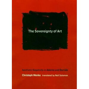 Menke, Christoph The Sovereignty Of Art (Studies in Contemporary German Social Thought): Aesthetic Negativity in Adorno and Derrida Menke, Christoph The Sovereignty Of Art (Studies in Contemporary German Social Thought): Aesthetic Negativity in Adorno and Derrida