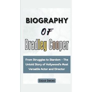 Owens, Edgar Biography of Bradley Cooper: From Struggles to Stardom – The Untold Story of Hollywood's Most Versatile Actor and Director Owens, Edgar Biography of Bradley Cooper: From Struggles to Stardom – The Untold Story of Hollywood's Most Versatile Actor and Director