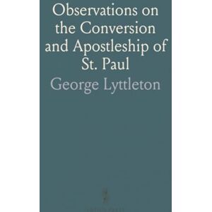 George, Lyttleton Observations on the Conversion and Apostleship of St. Paul George, Lyttleton Observations on the Conversion and Apostleship of St. Paul