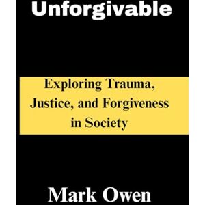 Owen, Mark Unforgivable: Exploring Trauma, Justice, and Forgiveness in Society (Trends) Owen, Mark Unforgivable: Exploring Trauma, Justice, and Forgiveness in Society (Trends)