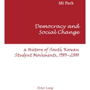 Park, Mi Democracy and Social Change: A History of South Korean Student Movements, 1980-2000 Park, Mi Democracy and Social Change: A History of South Korean Student Movements, 1980-2000