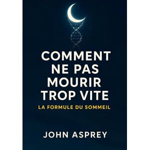 ASPREY, John Comment NE PAS MOURIR (trop vite) : La formule du Sommeil ASPREY, John Comment NE PAS MOURIR (trop vite) : La formule du Sommeil