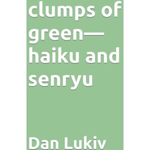 Lukiv, Dan clumps of green—haiku and senryu Lukiv, Dan clumps of green—haiku and senryu