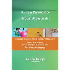 Gerardus Blokdyk - The Art of Service Business Performance Through AI Leadership Gerardus Blokdyk - The Art of Service Business Performance Through AI Leadership