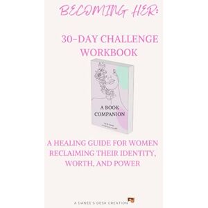Danee', M. Becoming HER: 30-Day Challenge Workbook: A Healing Guide for Women Reclaiming Their Identity, Worth, and Power Danee', M. Becoming HER: 30-Day Challenge Workbook: A Healing Guide for Women Reclaiming Their Identity, Worth, and Power