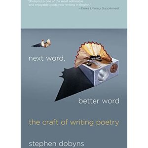Dobyns, Stephen NEXT WORD, BETTER WORD: The Craft of Writing Poetry Dobyns, Stephen NEXT WORD, BETTER WORD: The Craft of Writing Poetry