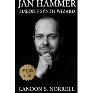 Norrell, Landon S. Jan Hammer: Fusion’s Synth Wizard: From Prague’s Underground Jazz to the Sound of Miami Vice (Masters of Jazz) Norrell, Landon S. Jan Hammer: Fusion’s Synth Wizard: From Prague’s Underground Jazz to the Sound of Miami Vice (Masters of Jazz)