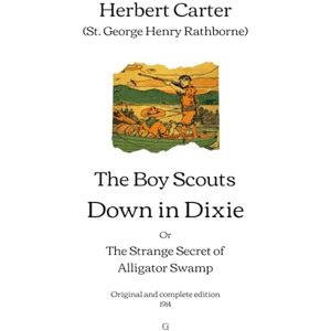 Carter (St. George Henry Rathborne), Herbert The Boy Scouts Down in Dixie: The Strange Secret of Alligator Swamp Original and complete edition (1914) Carter (St. George Henry Rathborne), Herbert The Boy Scouts Down in Dixie: The Strange Secret of Alligator Swamp Original and complete edition (1914)