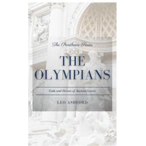 Ashford, Leo The Olympians: Gods and Heroes of Ancient Greece (The Pantheon Series) Ashford, Leo The Olympians: Gods and Heroes of Ancient Greece (The Pantheon Series)