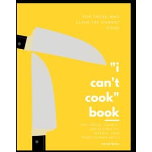 Nolan, Jerrod I can't cook" book: Tips, Tricks, Charts, and Recipes to Improve Your Home-cooking Skills Nolan, Jerrod I can't cook" book: Tips, Tricks, Charts, and Recipes to Improve Your Home-cooking Skills