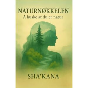 Sha'Kana Naturnøkkelen: Å huske at du er natur (Nøkkelbøkene) Sha'Kana Naturnøkkelen: Å huske at du er natur (Nøkkelbøkene)