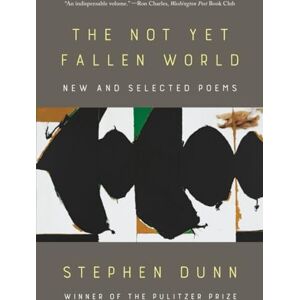 Dunn, Stephen The Not Yet Fallen World: New and Selected Poems Dunn, Stephen The Not Yet Fallen World: New and Selected Poems