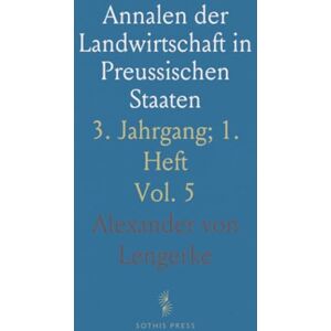 Alexander von, Lengerke Annalen der Landwirtschaft in Preussischen Staaten: 3. Jahrgang; 1. Heft Alexander von, Lengerke Annalen der Landwirtschaft in Preussischen Staaten: 3. Jahrgang; 1. Heft