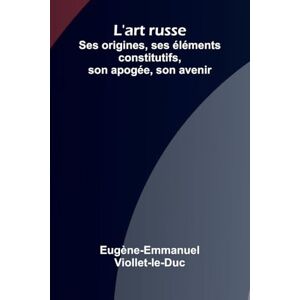 Viollet-Le-Duc, Eug Ne-Emmanuel After the Manner of Men (Edition1): Ses origines, ses l ments constitutifs, son apog e, son avenir Viollet-Le-Duc, Eug Ne-Emmanuel After the Manner of Men (Edition1): Ses origines, ses l ments constitutifs, son apog e, son avenir