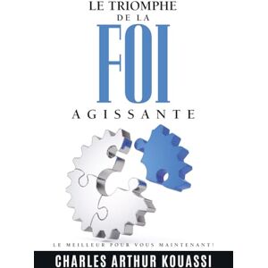 KOUASSI, Past Charles Arthur LE TRIOMPHE DE LA FOI AGISSANTE: LE MEILLEUR POUR VOUS MAINTENANT ! KOUASSI, Past Charles Arthur LE TRIOMPHE DE LA FOI AGISSANTE: LE MEILLEUR POUR VOUS MAINTENANT !