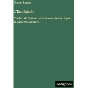 Renan, Ernest L'Ecclésiaste: Traduit de l'hébreu avec une étude sur l'âge et le caractère du livre Renan, Ernest L'Ecclésiaste: Traduit de l'hébreu avec une étude sur l'âge et le caractère du livre