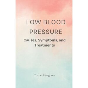 Evergreen, Tristan Low Blood Pressure: Causes, Symptoms, and Treatments Evergreen, Tristan Low Blood Pressure: Causes, Symptoms, and Treatments