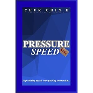 E., Chuk Chin PRESSURE KILLS SPEED: The art of doing more by demanding less from yourself E., Chuk Chin PRESSURE KILLS SPEED: The art of doing more by demanding less from yourself