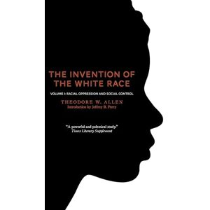 Allen, Theodore W. The Invention of the White Race, Volume 1:: Racial Oppression and Social Control Allen, Theodore W. The Invention of the White Race, Volume 1:: Racial Oppression and Social Control