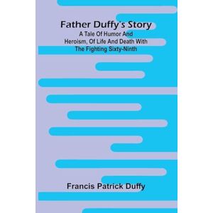 Patrick Duffy, Francis Forty Centuries of Ink Or, A chronological narrative concerning ink and its backgrounds, introducing incidental observations and deductions, parallels ... life and death with the Fighting Sixty-ninth Patrick Duffy, Francis Forty Centuries of Ink Or, A chronological narrative concerning ink and its backgrounds, introducing incidental observations and deductions, parallels ... life and death with the Fighting Sixty-ninth