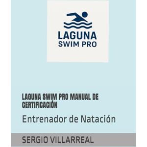 VILLARREAL, LIC SERGIO ELIAS LAGUNA SWIM PRO MANUAL CERTIFICACIÓN DE NATACIÓN: Entrenador de Natación VILLARREAL, LIC SERGIO ELIAS LAGUNA SWIM PRO MANUAL CERTIFICACIÓN DE NATACIÓN: Entrenador de Natación