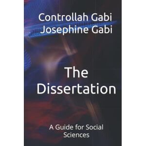 Gabi PhD, Dr Controllah The Dissertation: A Guide for Social Sciences Gabi PhD, Dr Controllah The Dissertation: A Guide for Social Sciences