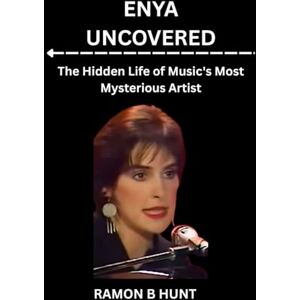 Hunt, Ramon B. Enya Uncovered: The Hidden Life of Music's Most Mysterious Artist Hunt, Ramon B. Enya Uncovered: The Hidden Life of Music's Most Mysterious Artist