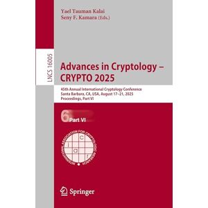 Advances in Cryptology – CRYPTO 2025: 45th Annual International Cryptology Conference, Santa Barbara, CA, USA, August 17–21, 2025, Proceedings, Part ... (Lecture Notes in Computer Science, 16005) Advances in Cryptology – CRYPTO 2025: 45th Annual International Cryptology Conference, Santa Barbara, CA, USA, August 17–21, 2025, Proceedings, Part ... (Lecture Notes in Computer Science, 16005)