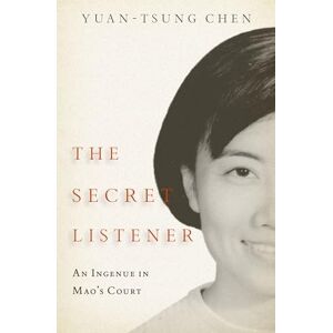 Chen, Yuan-tsung The Secret Listener: An Ingenue in Mao's Court Chen, Yuan-tsung The Secret Listener: An Ingenue in Mao's Court