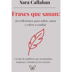 Callahan, Sara 365 reflexiones para soltar, sanar y volver a confiar: Un año de palabras que acompañan, inspiran y fortalecen tu corazón (Sánate desde dentro: Ansiedad, Apego y Amor Tóxico) Callahan, Sara 365 reflexiones para soltar, sanar y volver a confiar: Un año de palabras que acompañan, inspiran y fortalecen tu corazón (Sánate desde dentro: Ansiedad, Apego y Amor Tóxico)