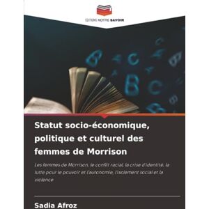 Afroz, Sadia Statut socio-économique, politique et culturel des femmes de Morrison: Les femmes de Morrison, le conflit racial, la crise d'identité, la lutte pour ... l'isolement social et la violence Afroz, Sadia Statut socio-économique, politique et culturel des femmes de Morrison: Les femmes de Morrison, le conflit racial, la crise d'identité, la lutte pour ... l'isolement social et la violence