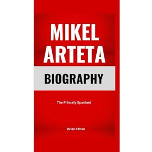 Ethan, Brian MIKEL ARTETA BIOGRAPHY: The Princely Spaniard Ethan, Brian MIKEL ARTETA BIOGRAPHY: The Princely Spaniard