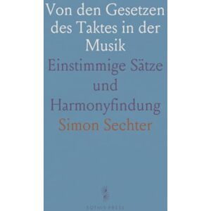Simon, Sechter Von den Gesetzen des Taktes in der Musik: Einstimmige Sätze und Harmonyfindung Simon, Sechter Von den Gesetzen des Taktes in der Musik: Einstimmige Sätze und Harmonyfindung