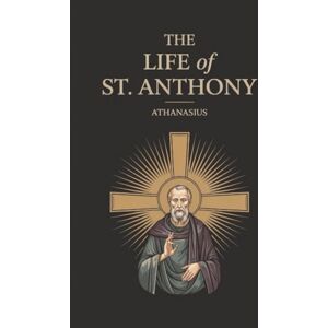 Athanasius The Life of St. Anthony Athanasius The Life of St. Anthony