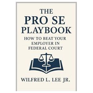 Lee The Pro Se Playbook: How to Beat Your Employer in Federal Court: Learn from the McDonnell Douglas Framework, Build Your EEOC Case, and Expose Pretext Like a Pro. Lee The Pro Se Playbook: How to Beat Your Employer in Federal Court: Learn from the McDonnell Douglas Framework, Build Your EEOC Case, and Expose Pretext Like a Pro.