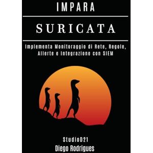 Rodrigues, Diego IMPARA SURICATA: Implementa Monitoraggio di Rete, Regole, Allerte e Integrazione con SIEM (KALI LINUX & FRAMEWORKS ITALIA) Rodrigues, Diego IMPARA SURICATA: Implementa Monitoraggio di Rete, Regole, Allerte e Integrazione con SIEM (KALI LINUX & FRAMEWORKS ITALIA)